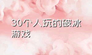 30个人玩的破冰游戏（30个人玩的破冰游戏）