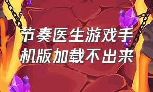 节奏医生游戏手机版加载不出来