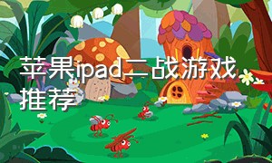 苹果ipad二战游戏推荐（苹果ipad能下载的二战游戏）