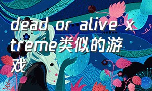 dead or alive xtreme类似的游戏
