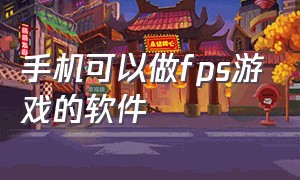 手机可以做fps游戏的软件（手机可以做fps游戏的软件叫什么）