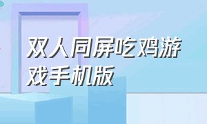 双人同屏吃鸡游戏手机版