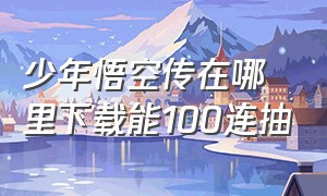 少年悟空传在哪里下载能100连抽