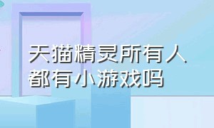 天猫精灵所有人都有小游戏吗