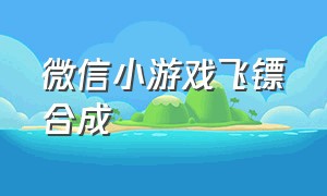 微信小游戏飞镖合成