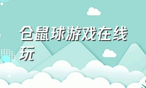 仓鼠球游戏在线玩（仓鼠球游戏在线玩）