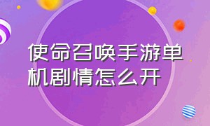 使命召唤手游单机剧情怎么开