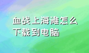 血战上海滩怎么下载到电脑