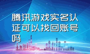 腾讯游戏实名认证可以找回账号吗