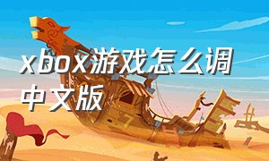 xbox游戏怎么调中文版