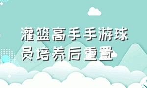 灌篮高手手游球员培养后重置