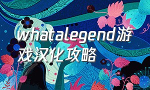 whatalegend游戏汉化攻略