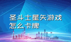 圣斗士星矢游戏怎么卡牌