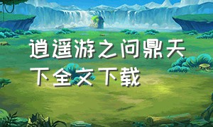 逍遥游之问鼎天下全文下载