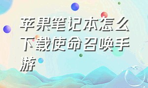 苹果笔记本怎么下载使命召唤手游