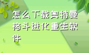 怎么下载奥特曼格斗进化重生软件