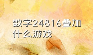 数字24816叠加什么游戏（2048数字叠加游戏）