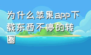 为什么苹果app下载东西不停的转圈