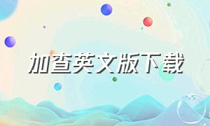 加查英文版下载（加查最新版官方下载）