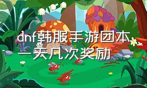 dnf韩服手游团本一天几次奖励