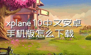 xplane10中文安卓手机版怎么下载