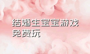 结婚生宝宝游戏免费玩