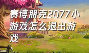 赛博朋克2077小游戏怎么退出游戏