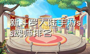 新斗罗大陆手游ss魂师排名