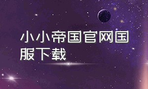 小小帝国官网国服下载