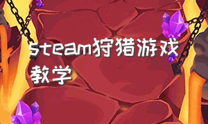 steam狩猎游戏教学（steam免费狩猎游戏有好多种）