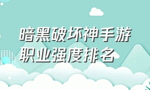 暗黑破坏神手游职业强度排名