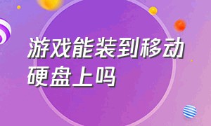 游戏能装到移动硬盘上吗