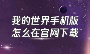 我的世界手机版怎么在官网下载（我的世界手机版官方服怎么下载）