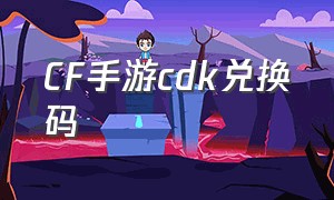 cf手游cdk兑换码