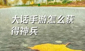 大话手游怎么获得神兵