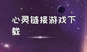 心灵链接游戏下载（无限回廊游戏下载）