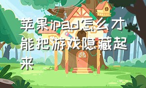 苹果ipad怎么才能把游戏隐藏起来