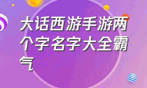 大话西游手游两个字名字大全霸气