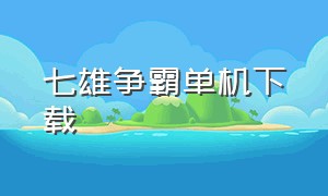 七雄争霸单机下载（七雄争霸单机游戏电脑）