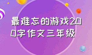 最难忘的游戏200字作文三年级