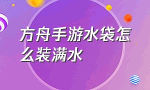 方舟手游水袋怎么装满水（方舟手游怎么联机）