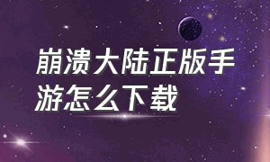 崩溃大陆正版手游怎么下载