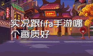 实况跟FIFA手游哪个画质好