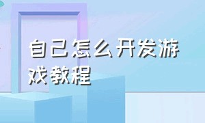 自己怎么开发游戏教程