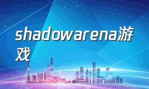 shadowarena游戏（shadowera游戏推荐）