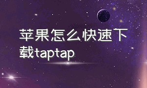 苹果怎么快速下载taptap