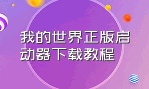 我的世界正版启动器下载教程（我的世界正版启动器怎么下旧版本）