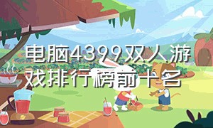 电脑4399双人游戏排行榜前十名