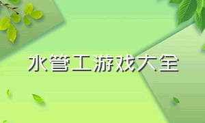 水管工游戏大全（修水管工游戏攻略）