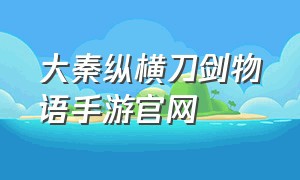 大秦纵横刀剑物语手游官网